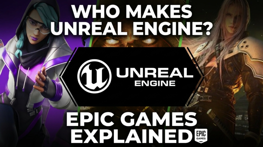 Who Makes Unreal Engine? Epic Games Explained