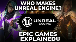 Who Makes Unreal Engine? Epic Games Explained